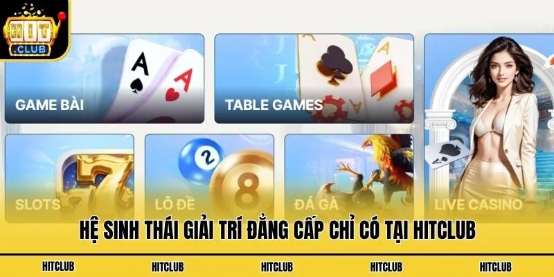 Hệ sinh thái giải trí đẳng cấp chỉ có tại Hitclub