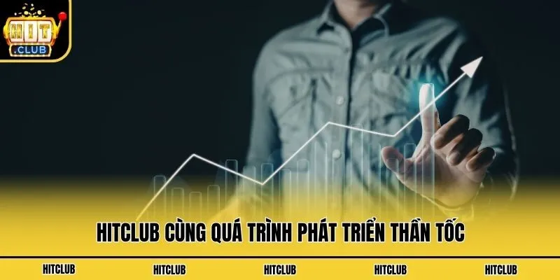 Hitclub cùng quá trình phát triển thần tốc