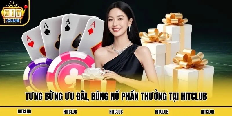 Tưng bừng ưu đãi, bùng nổ phần thưởng tại Hitclub